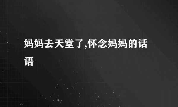 妈妈去天堂了,怀念妈妈的话语