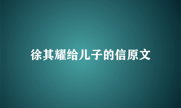 徐其耀给儿子的信原文