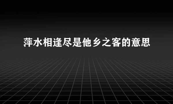 萍水相逢尽是他乡之客的意思