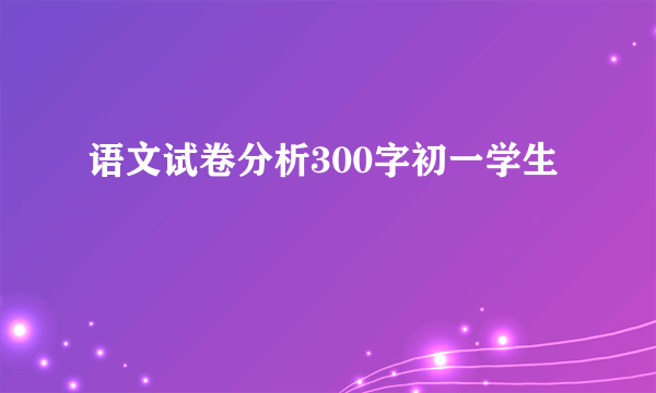 语文试卷分析300字初一学生