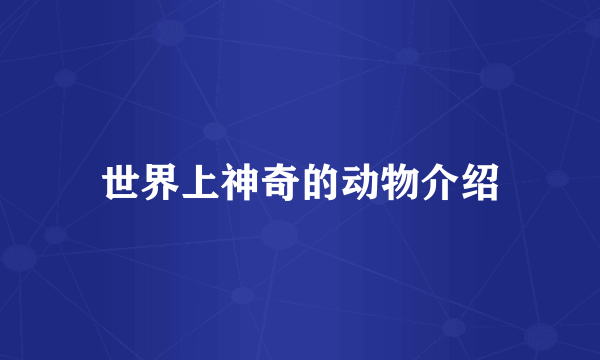 世界上神奇的动物介绍