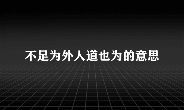不足为外人道也为的意思