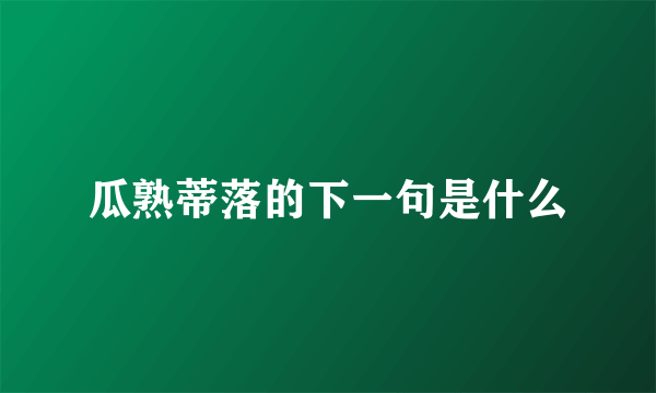 瓜熟蒂落的下一句是什么