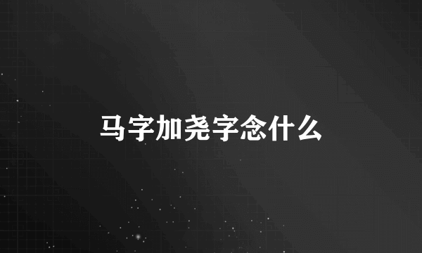 马字加尧字念什么