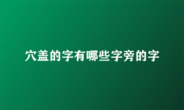 穴盖的字有哪些字旁的字
