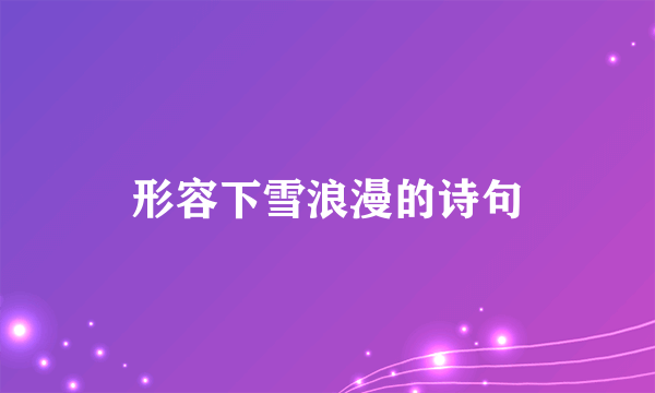 形容下雪浪漫的诗句