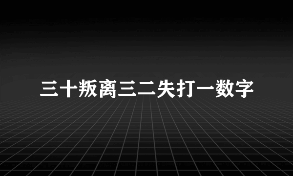 三十叛离三二失打一数字