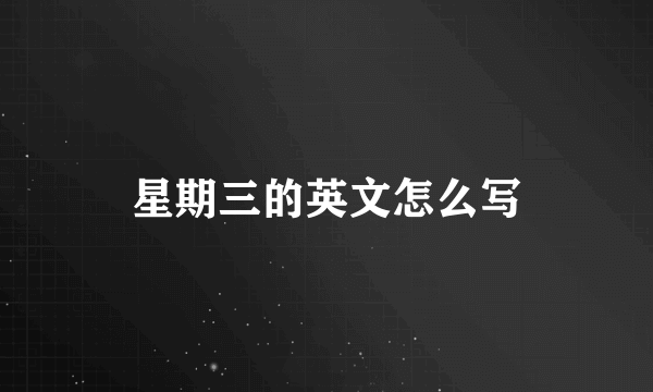 星期三的英文怎么写