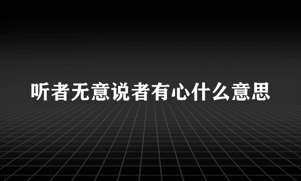 听者无意说者有心什么意思