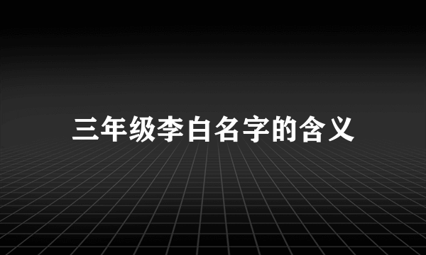 三年级李白名字的含义