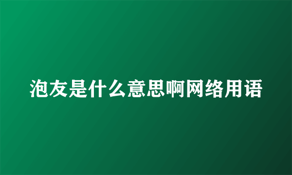 泡友是什么意思啊网络用语