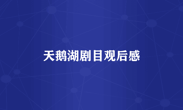 天鹅湖剧目观后感