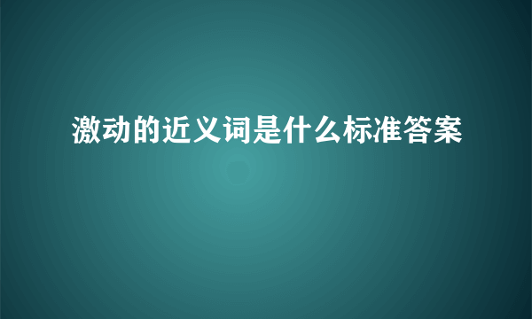 激动的近义词是什么标准答案