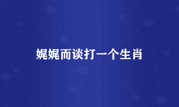 娓娓而谈打一个生肖