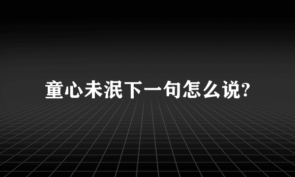 童心未泯下一句怎么说?