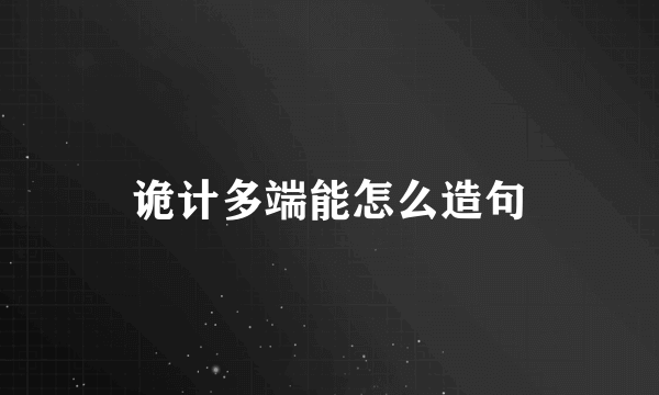 诡计多端能怎么造句
