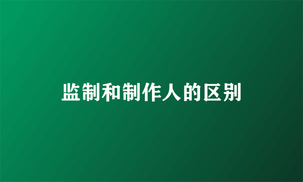 监制和制作人的区别