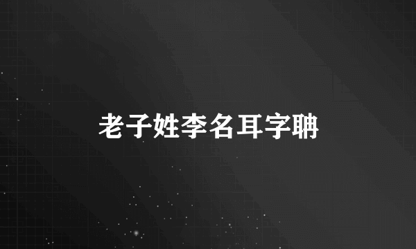 老子姓李名耳字聃