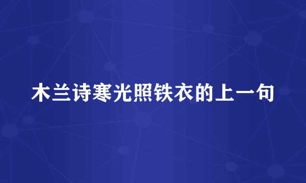 木兰诗寒光照铁衣的上一句