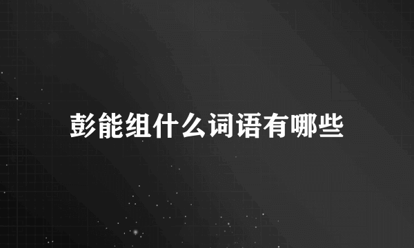 彭能组什么词语有哪些