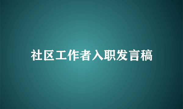 社区工作者入职发言稿