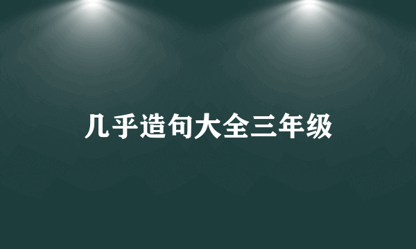几乎造句大全三年级