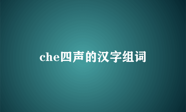 che四声的汉字组词