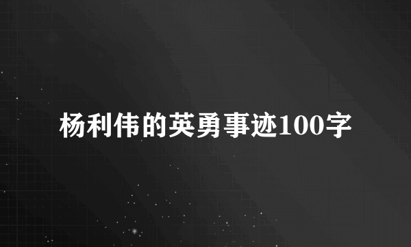 杨利伟的英勇事迹100字