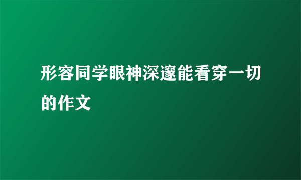 形容同学眼神深邃能看穿一切的作文