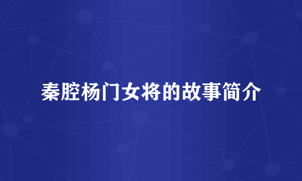 秦腔杨门女将的故事简介