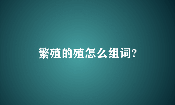 繁殖的殖怎么组词?