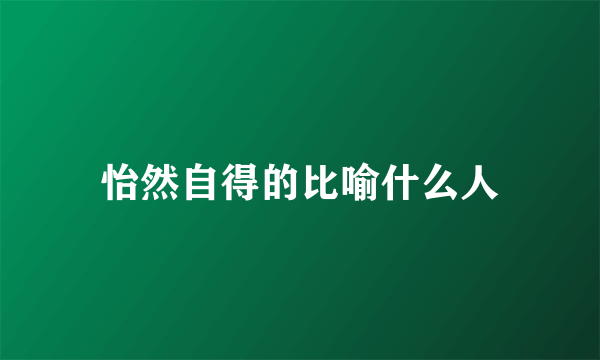 怡然自得的比喻什么人