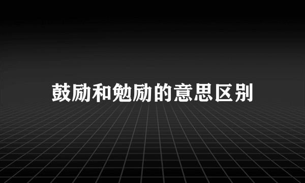 鼓励和勉励的意思区别