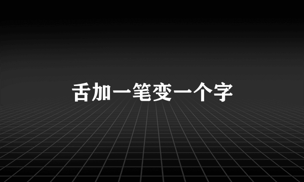 舌加一笔变一个字