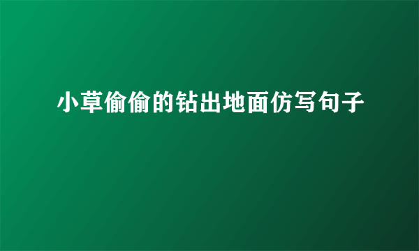 小草偷偷的钻出地面仿写句子
