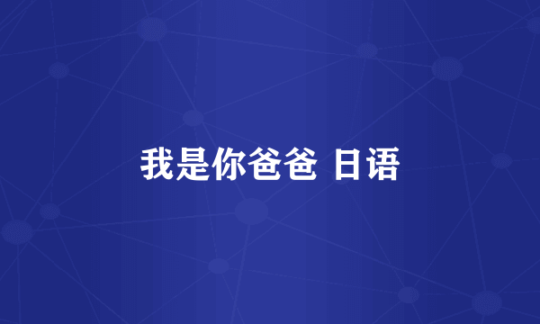 我是你爸爸 日语