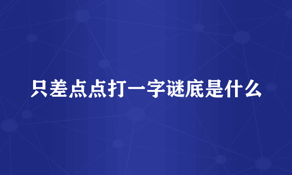 只差点点打一字谜底是什么