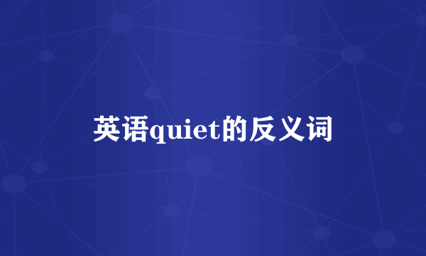 英语quiet的反义词