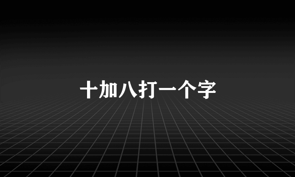 十加八打一个字
