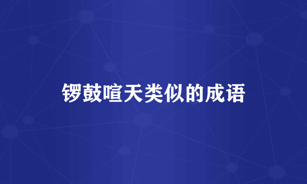 锣鼓喧天类似的成语