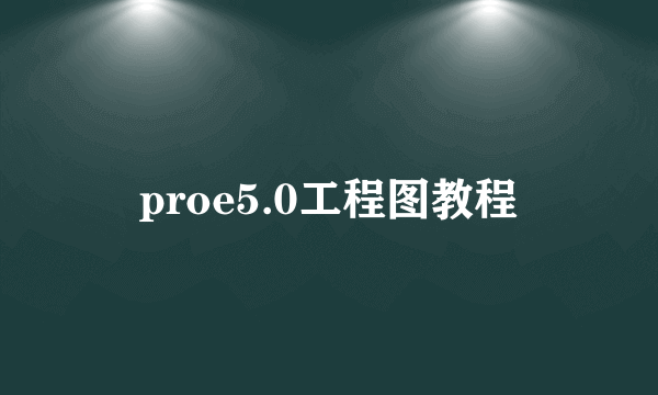 proe5.0工程图教程