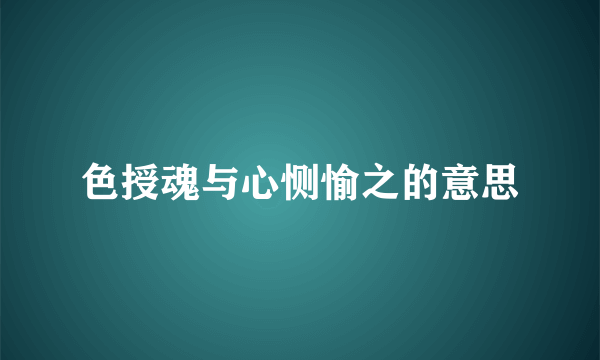 色授魂与心恻愉之的意思