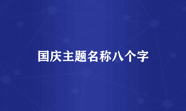 国庆主题名称八个字
