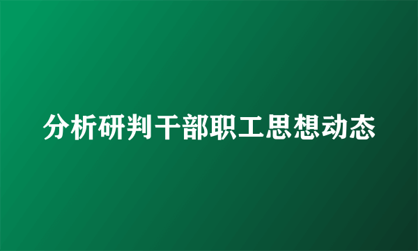 分析研判干部职工思想动态