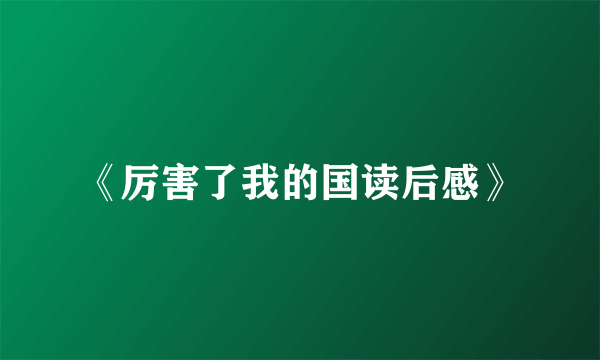 《厉害了我的国读后感》