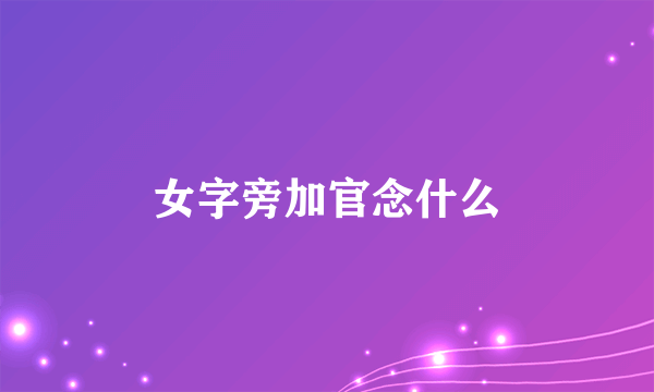 女字旁加官念什么