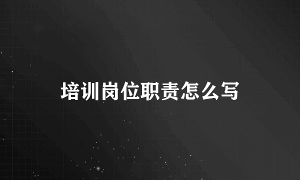 培训岗位职责怎么写