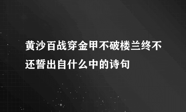 黄沙百战穿金甲不破楼兰终不还誓出自什么中的诗句