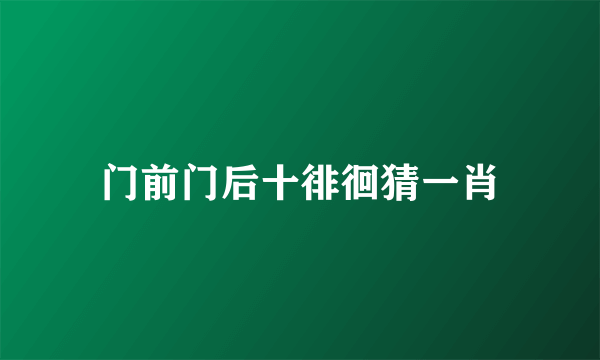 门前门后十徘徊猜一肖