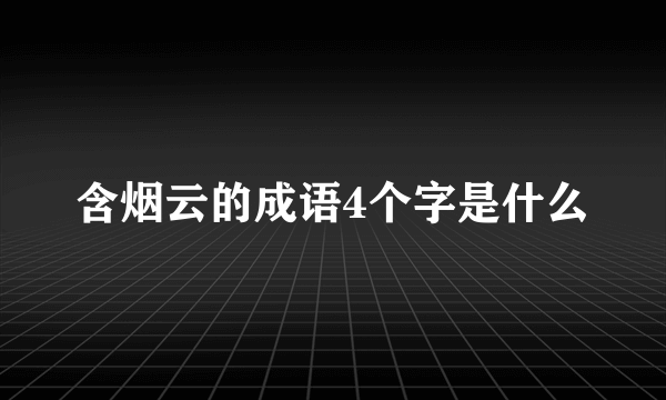 含烟云的成语4个字是什么